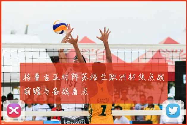 格鲁吉亚对阵苏格兰欧洲杯焦点战前瞻与备战看点