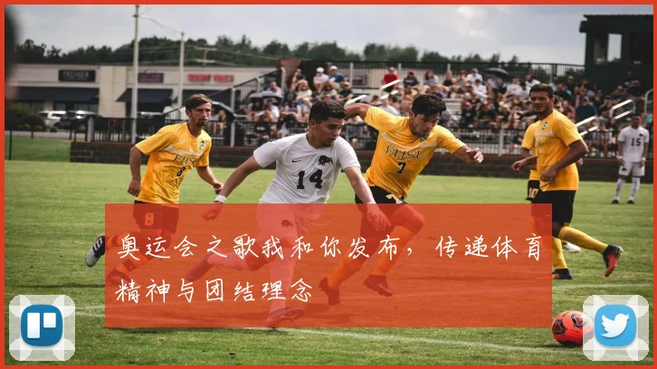 奥运会之歌我和你发布，传递体育精神与团结理念