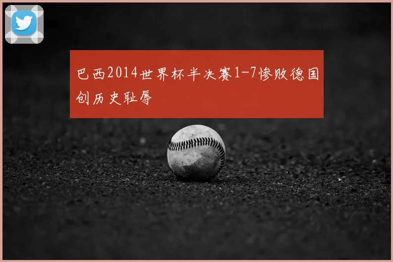 巴西2014世界杯半决赛1-7惨败德国创历史耻辱