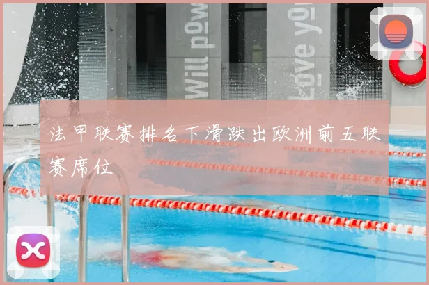 法甲联赛排名下滑跌出欧洲前五联赛席位